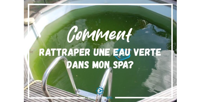 Comment rattraper une eau verte dans mon spa ? 