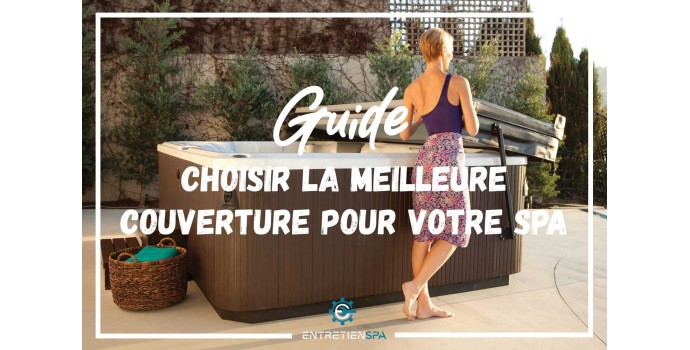 Comment choisir la meilleure couverture pour votre spa?